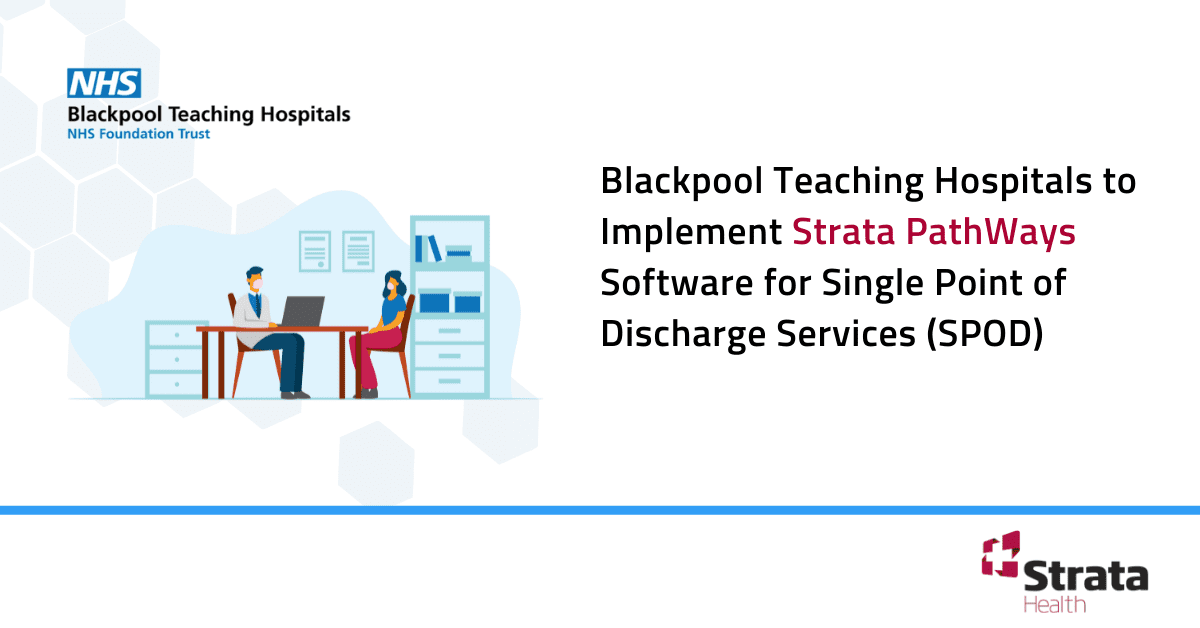 Blackpool Teaching Hospitals to Implement Strata PathWays Software for Single Point of Discharge Services (SPOD)